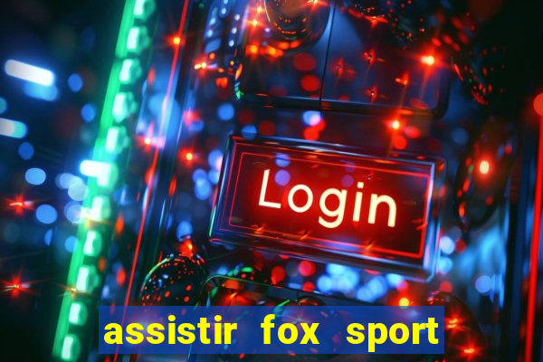 assistir fox sport futebol tv